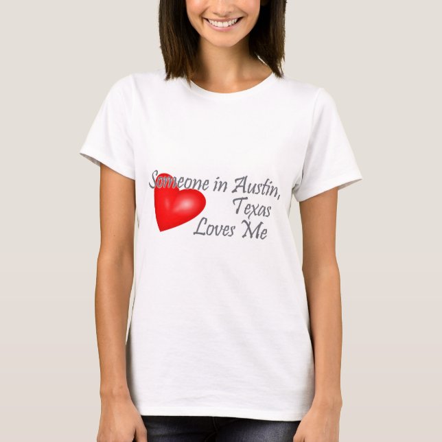 Someone in Austin, Texas Loves me T-Shirt (Front)