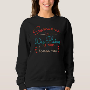 Someone in Des Plaines Illinois Loves Me Sweatshirt
