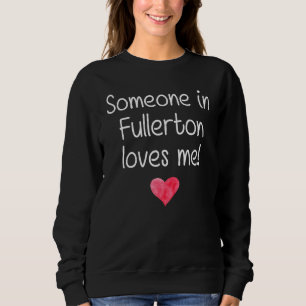 Someone In Fullerton Ca California Loves Me City H Sweatshirt