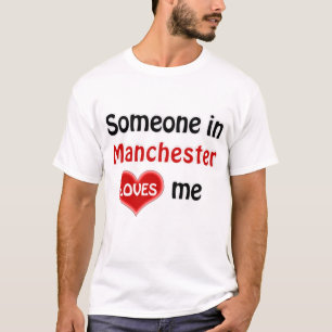 Someone in Manchester loves me T Shirt