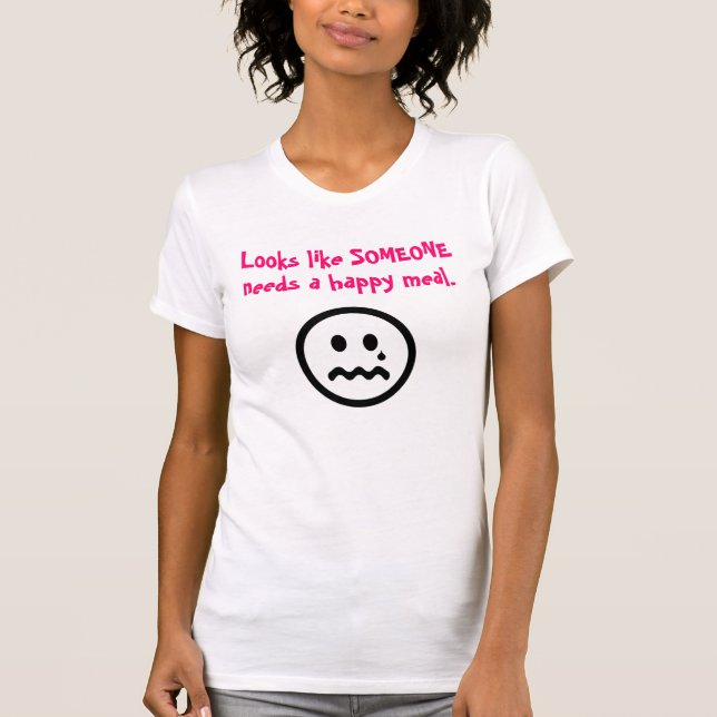 Someone needs a happy meal T-Shirt (Front)