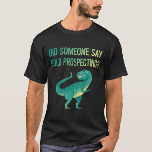 Someone Say Gold Prospecting T-Shirt