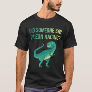 Someone Say Pigeon Racing T-Shirt