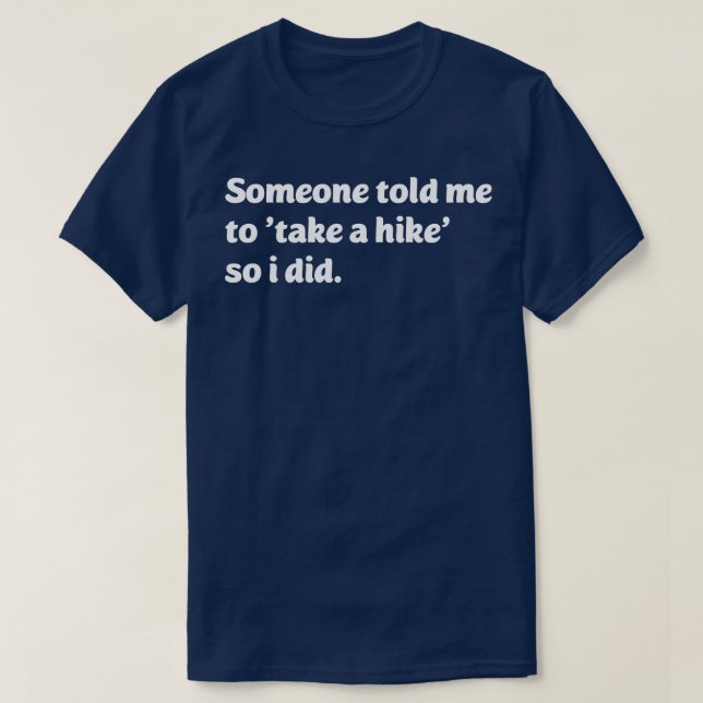 Someone told me to take a hike so i did T-Shirt (Design Front)