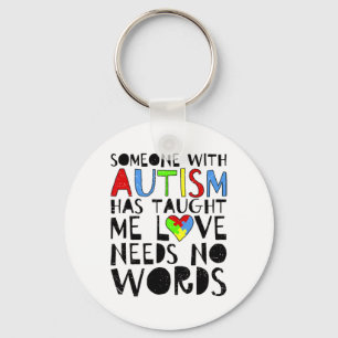 Someone With Autism Has Taught Me Love Needs No Wo Keychain