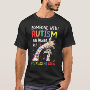 Someone With Autism Has Taught Me Love Needs No Wo T-Shirt