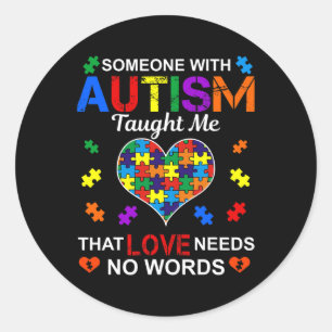 Someone with Autism Taught Me Love Needs No Words  Classic Round Sticker