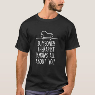 Someone's therapist knows all about you 1 T-Shirt