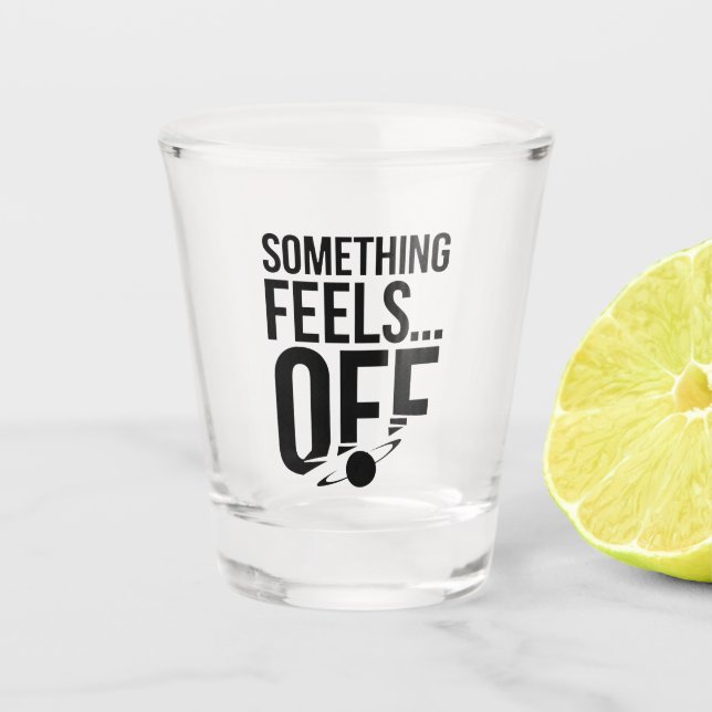 Something Feels Off - Unsettling & Cryptic Message Shot Glass (Front)