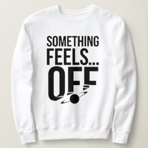 Something Feels Off - Unsettling & Cryptic Message Sweatshirt