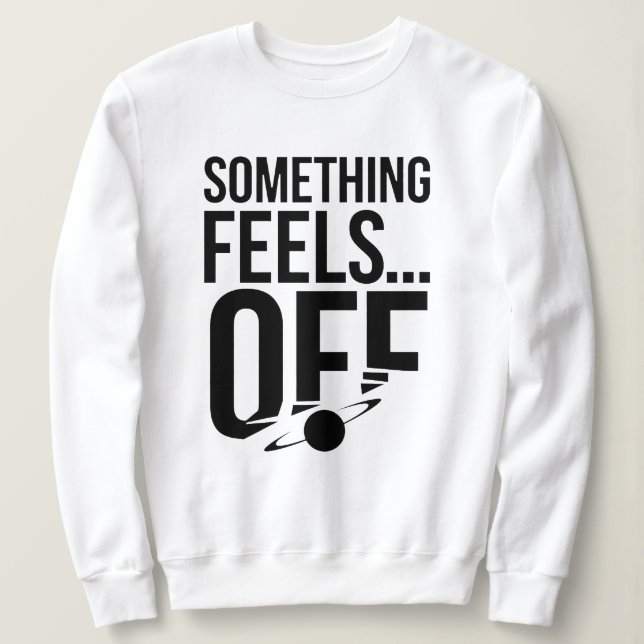 Something Feels Off - Unsettling & Cryptic Message Sweatshirt (Design Front)
