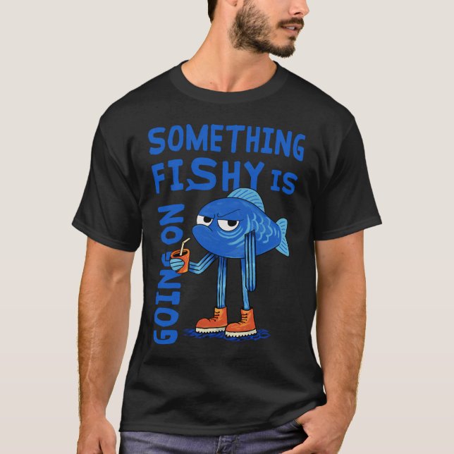 Something fishy is going on T-Shirt (Front)