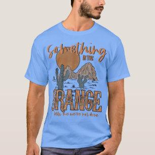 Something in the orange country western T-Shirt