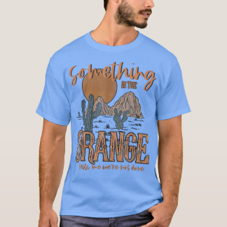 Something in the orange country western T-Shirt