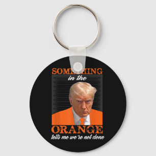 Something In The Orange Tells Me We're Not Done Keychain