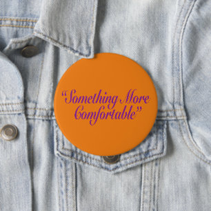 Something More Comfortable Orange BG 4 Inch Round Button