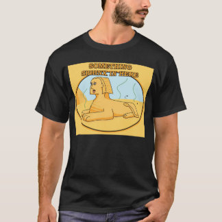 Something Sphinx in Here T-Shirt
