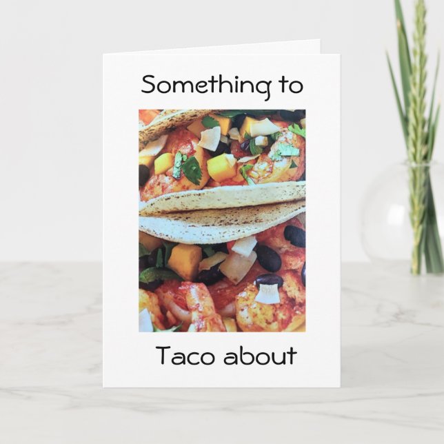SOMETHING *TO TACO ABOUT* IT IS YOUR BIRTHDAY CARD (Front)