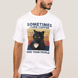 sometime i like coffee more than people T-Shirt