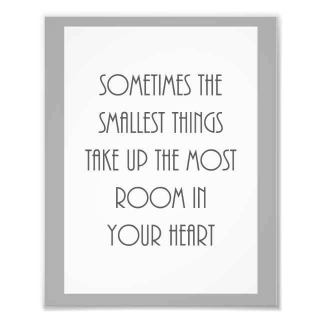 sometime smallest things most room your heart grey photo print (Front)