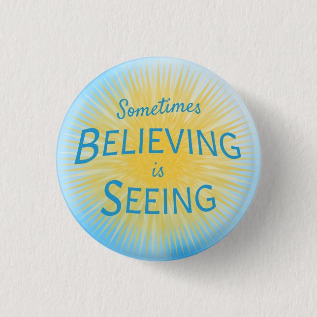 Sometimes Believing is Seeing Message of Faith 1 Inch Round Button (Front)