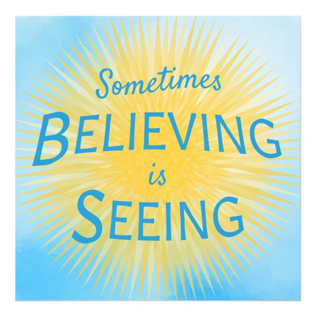Sometimes Believing is Seeing Message of Faith Photo Print (Front)