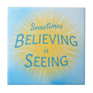 Sometimes Believing is Seeing Message of Faith Tile