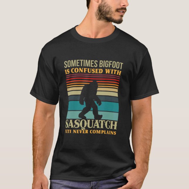 Sometimes Big Foot Is Confused Yeti Never Complain T-Shirt (Front)