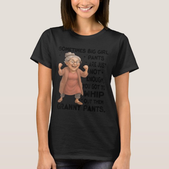 Sometimes Big Girls Pants Are Just Not Enough You  T-Shirt (Front)