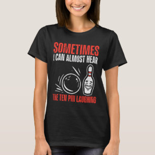 Sometimes Can Hear 10 Pins Laughing Bowling Men Wo T-Shirt