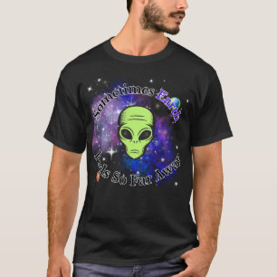 Sometimes Earth Feels So Far Away T-Shirt