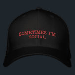 SOMETIMES EMBROIDERED HAT<br><div class="desc">Sometimes IM Social and sometimes no ,  Thank YOU !!!!! We all get there sometimes when we don't care to be bothered this cap tells the whole truth so help the true</div>