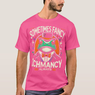 Sometimes Fancy Always Schmancy T-Shirt