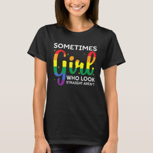 Sometimes Girl who look straight arent Pride Colou T-Shirt