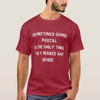Sometimes goingpostalis the only thingthat make... T-Shirt