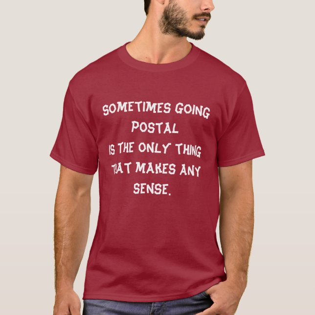 Sometimes goingpostalis the only thingthat make... T-Shirt (Front)