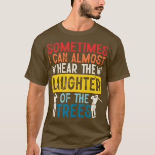 Sometimes I Can Almost Hear The Laughter Of The Tr T-Shirt