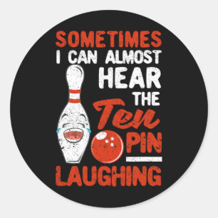 Sometimes I Can Almost Hear The Ten Pin Laughing B Classic Round Sticker