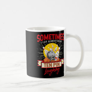 Sometimes I Can Almost Hear The Ten Pin Laughing B Coffee Mug