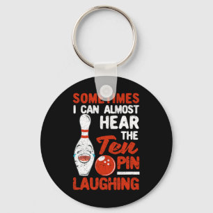 Sometimes I Can Almost Hear The Ten Pin Laughing B Keychain