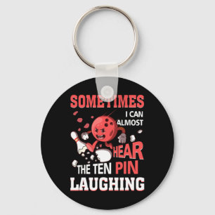 Sometimes I Can Almost Hear The Ten Pin Laughing B Keychain
