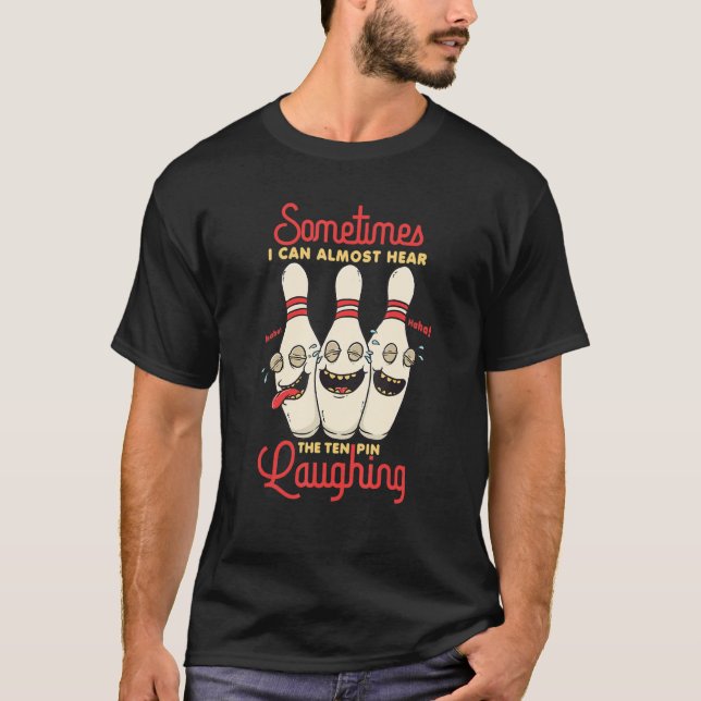 Sometimes I Can Almost Hear The Ten Pin Laughing B T-Shirt (Front)