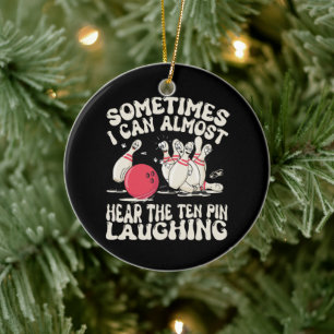 Sometimes I Can Almost Hear The Ten Pin Laughing Ceramic Ornament