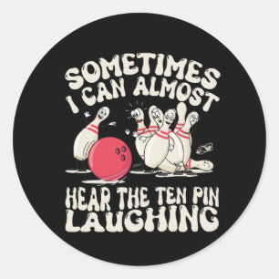 Sometimes I Can Almost Hear The Ten Pin Laughing Classic Round Sticker