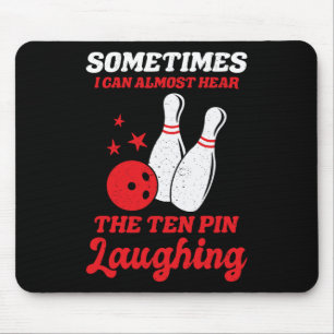 Sometimes I Can Almost Hear The Ten Pin Laughing F Mouse Pad