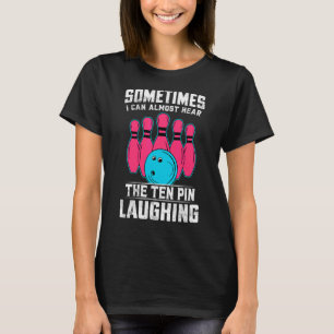 Sometimes I Can Almost Hear The Ten Pin Laughing   T-Shirt