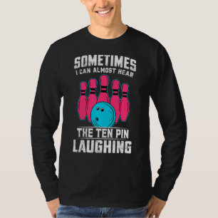 Sometimes I Can Almost Hear The Ten Pin Laughing T-Shirt