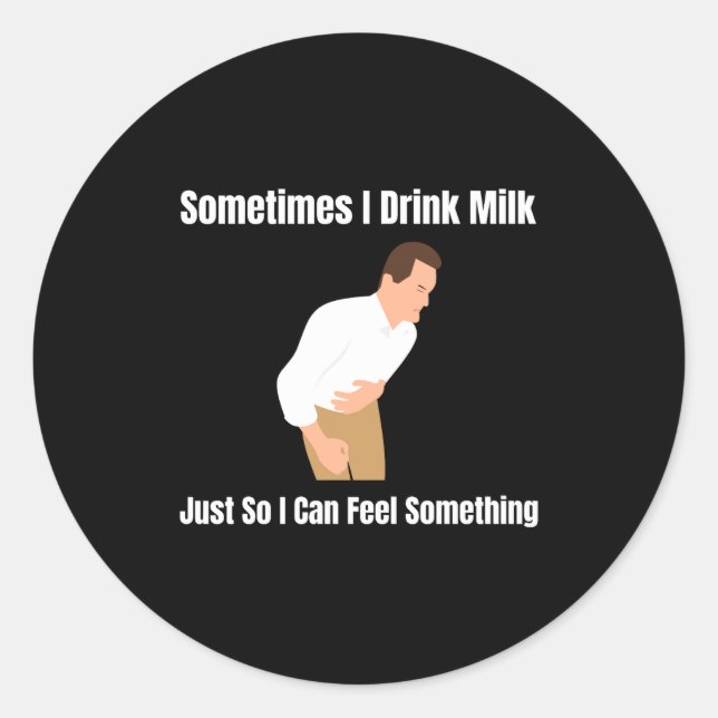 Sometimes I Drink Milk Lactose Intolerant Ironic  Classic Round Sticker (Front)
