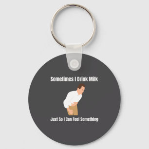 Sometimes I Drink Milk Lactose Intolerant Ironic Keychain