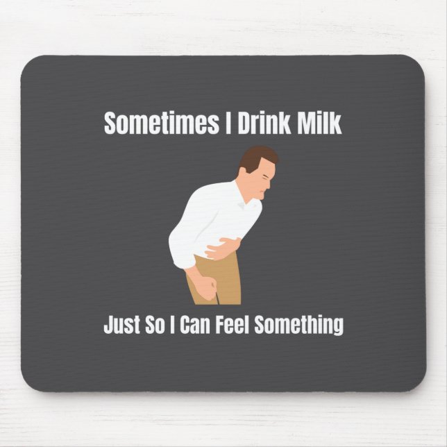 Sometimes I Drink Milk Lactose Intolerant Ironic  Mouse Pad (Front)